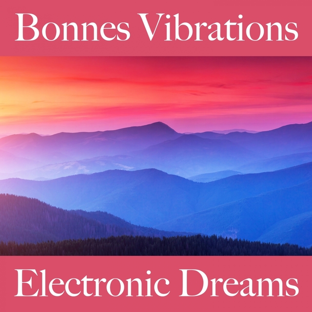 Bonnes Vibrations: Electronic Dreams - La Meilleure Musique Pour Se Détendre