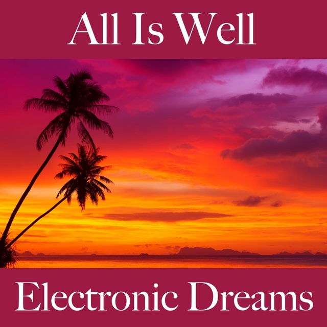 All Is Well: Electronic Dreams - The Best Music For Relaxation