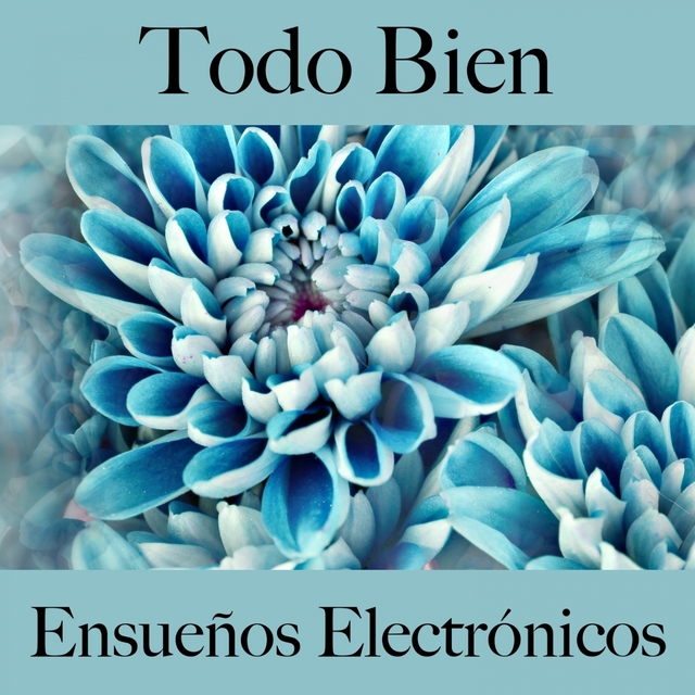 Todo Bien: Ensueños Electrónicos - La Mejor Música Para Descansarse