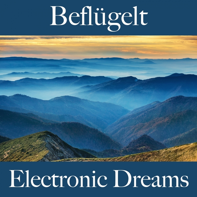 Beflügelt: Electronic Dreams - Die Beste Musik Zum Entspannen