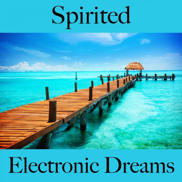 Spirited: Electronic Dreams - The Best Music For Relaxation