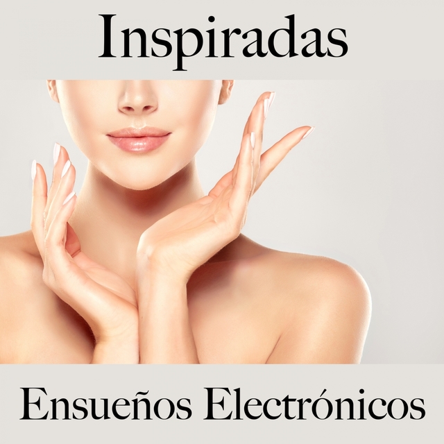 Inspiradas: Ensueños Electrónicos - La Mejor Música Para Descansarse