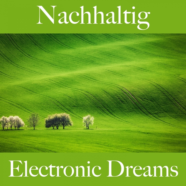 Nachhaltig: Electronic Dreams - Die Beste Musik Zum Entspannen