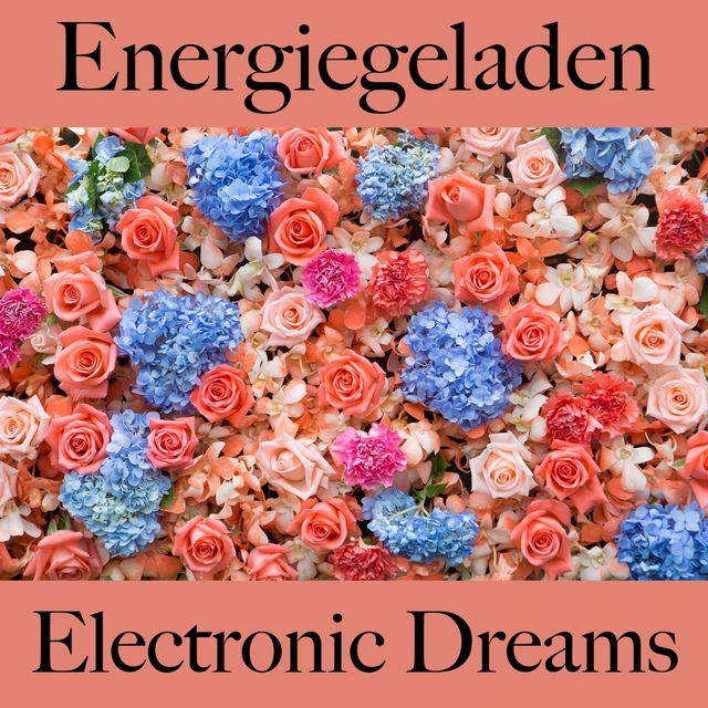 Energiegeladen: Electronic Dreams - Die Beste Musik Zum Entspannen