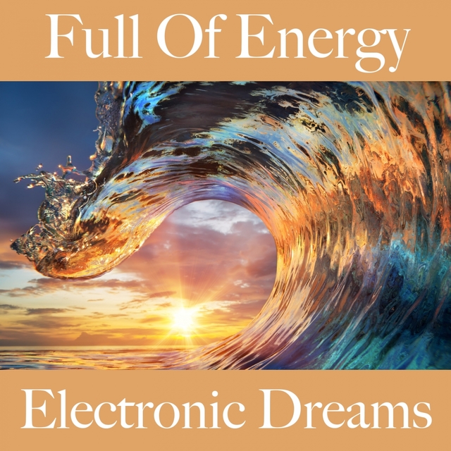 Full Of Energy: Electronic Dreams - The Best Music For Relaxation