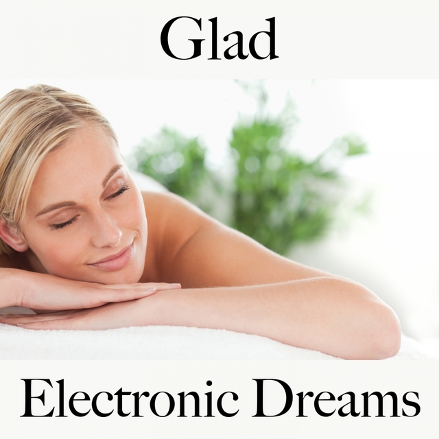 Glad: Electronic Dreams - The Best Music For Relaxation