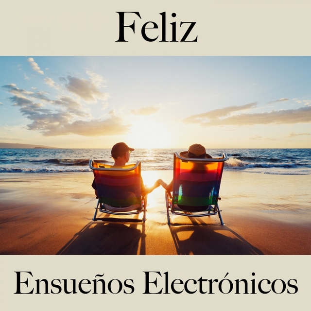 Feliz: Ensueños Electrónicos - La Mejor Música Para Descansarse