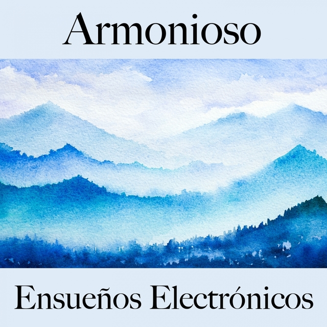 Armonioso: Ensueños Electrónicos - La Mejor Música Para Descansarse