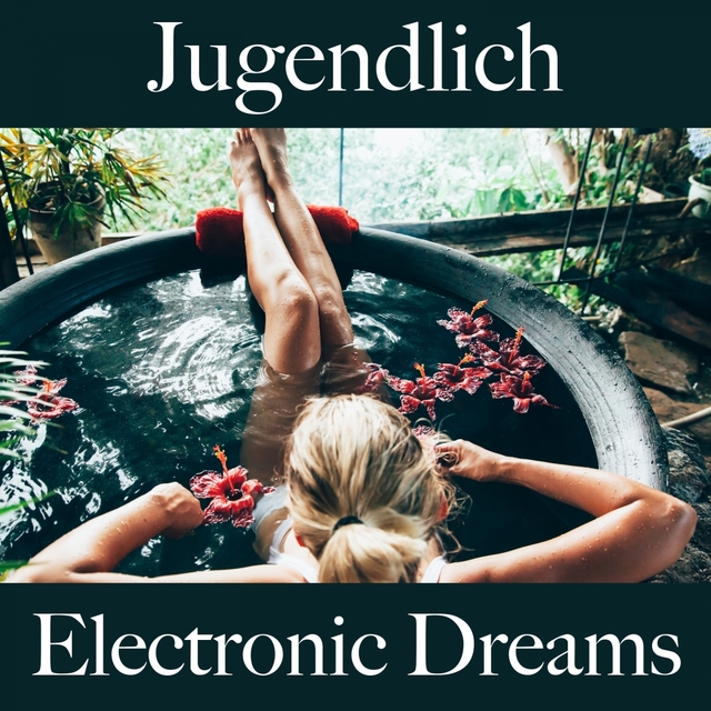 Jugendlich: Electronic Dreams - Die Beste Musik Zum Entspannen