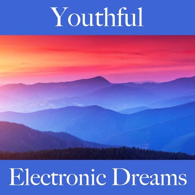 Youthful: Electronic Dreams - The Best Music For Relaxation