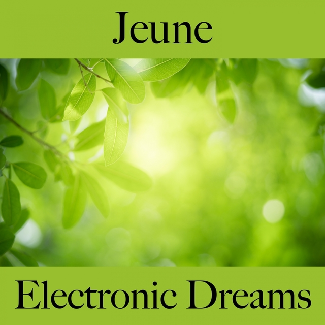 Jeune: Electronic Dreams - La Meilleure Musique Pour Se Détendre