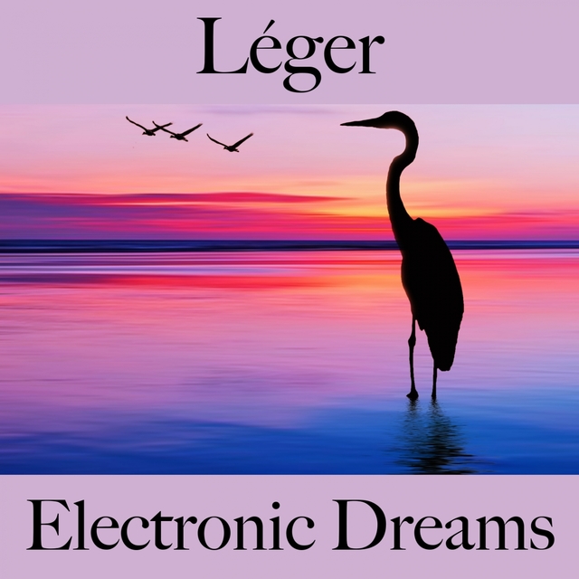 Léger: Electronic Dreams - La Meilleure Musique Pour Se Détendre