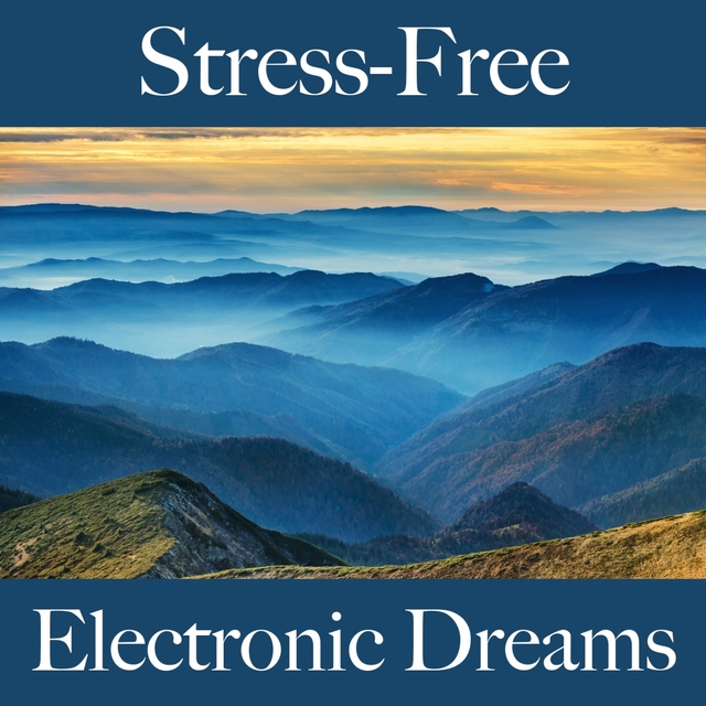 Stress-Free: Electronic Dreams - The Best Music For Relaxation