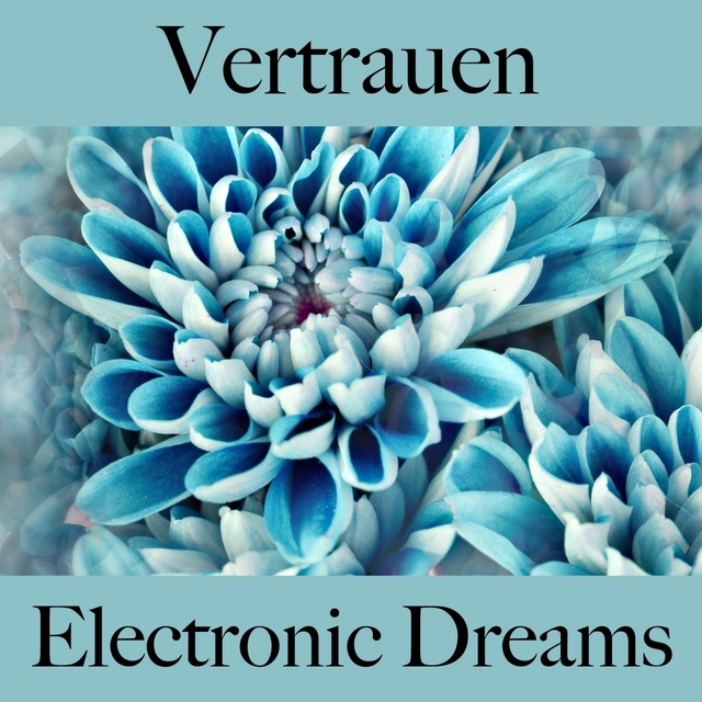 Vertrauen: Electronic Dreams - Die Beste Musik Zum Entspannen