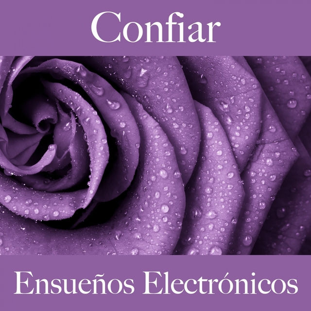 Confiar: Ensueños Electrónicos - La Mejor Música Para Descansarse