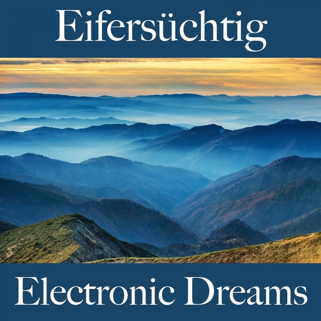 Eifersüchtig: Electronic Dreams - Die Beste Musik Um Sich Besser Zu Fühlen