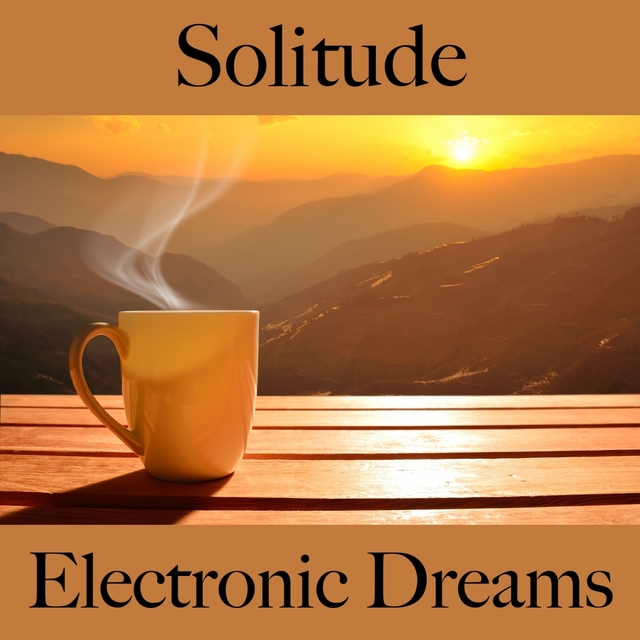 Solitude: Electronic Dreams - La Meilleure Musique Pour Se Sentir Mieux