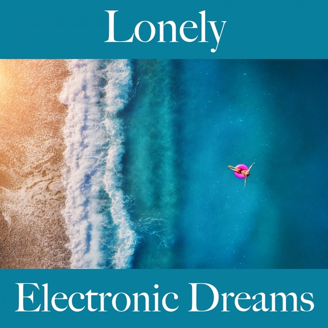 Lonely: Electronic Dreams - The Best Music For Feeling Better