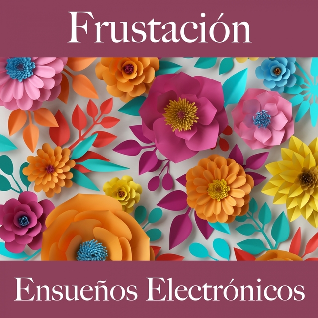 Frustación: Ensueños Electrónicos - La Mejor Música Para Sentirse Mejor