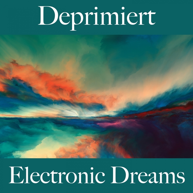 Deprimiert: Electronic Dreams - Die Beste Musik Um Sich Besser Zu Fühlen