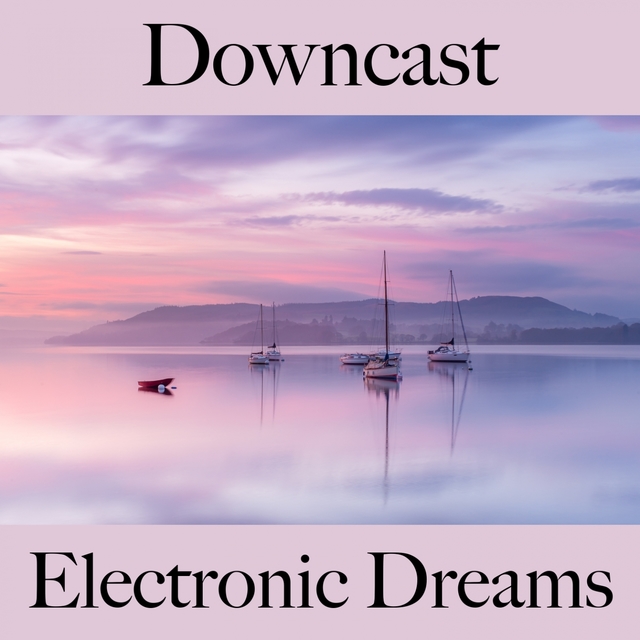 Downcast: Electronic Dreams - The Best Music For Feeling Better