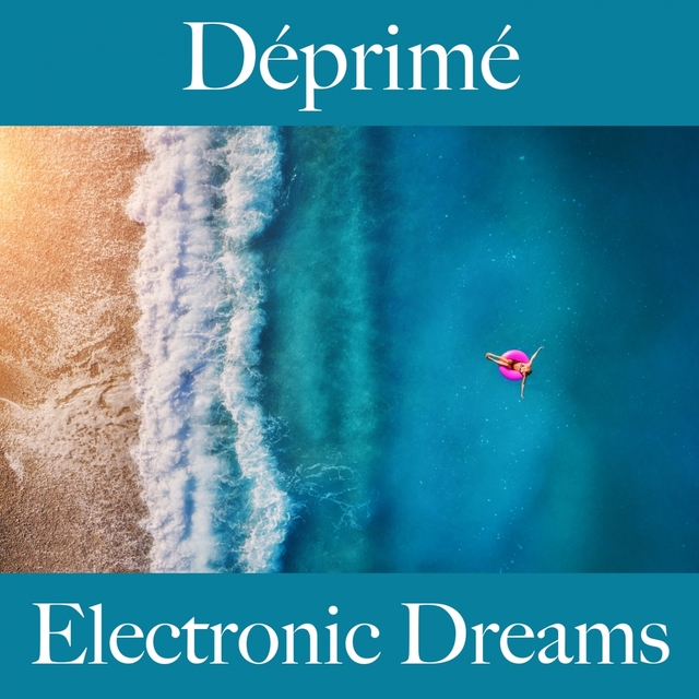 Déprimé: Electronic Dreams - La Meilleure Musique Pour Se Sentir Mieux