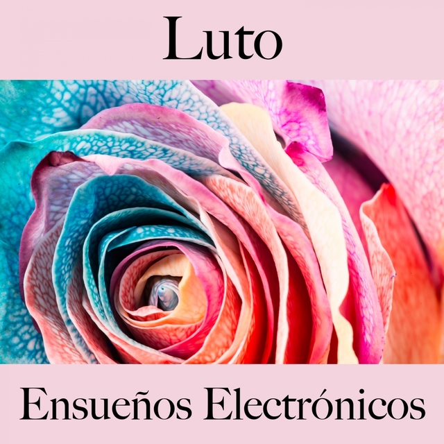 Luto: Ensueños Electrónicos - La Mejor Música Para Sentirse Mejor