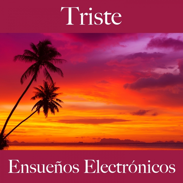 Triste: Ensueños Electrónicos - La Mejor Música Para Sentirse Mejor