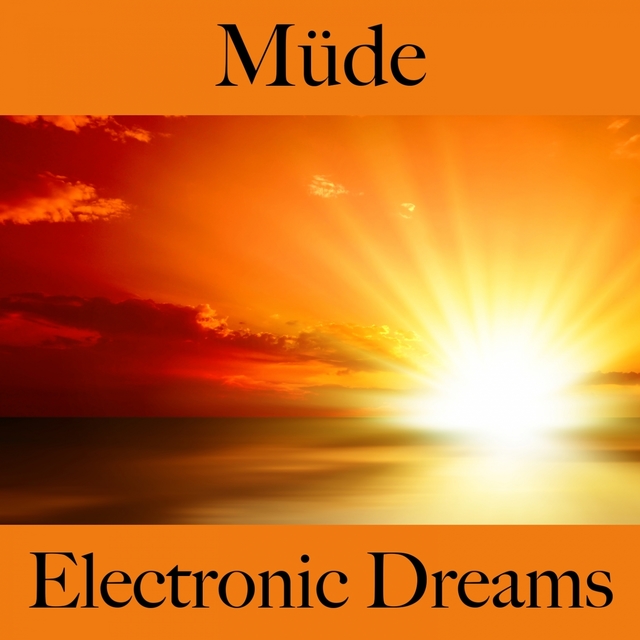 Müde: Electronic Dreams - Die Beste Musik Um Sich Besser Zu Fühlen