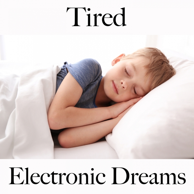 Tired: Electronic Dreams - The Best Music For Feeling Better