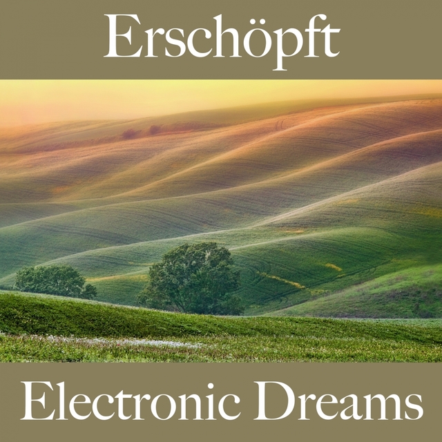 Erschöpft: Electronic Dreams - Die Beste Musik Um Sich Besser Zu Fühlen