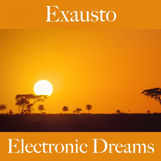 Exausto: Electronic Dreams - A Melhor Música Para Sentir-Se Melhor