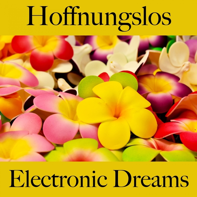 Hoffnungslos: Electronic Dreams - Die Beste Musik Um Sich Besser Zu Fühlen