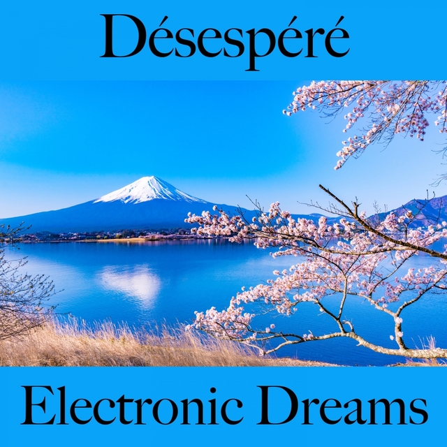 Désespéré: Electronic Dreams - La Meilleure Musique Pour Se Sentir Mieux