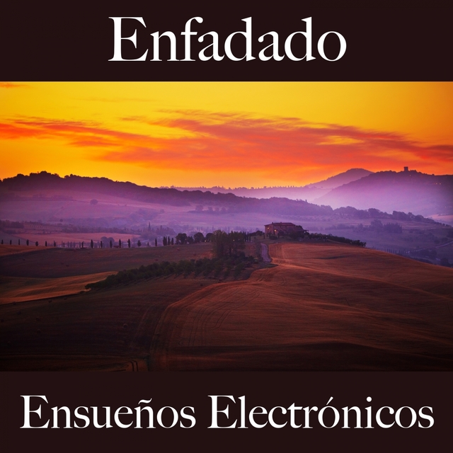 Enfadado: Ensueños Electrónicos - La Mejor Música Para Sentirse Mejor