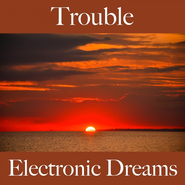 Trouble: Electronic Dreams - The Best Music For Feeling Better