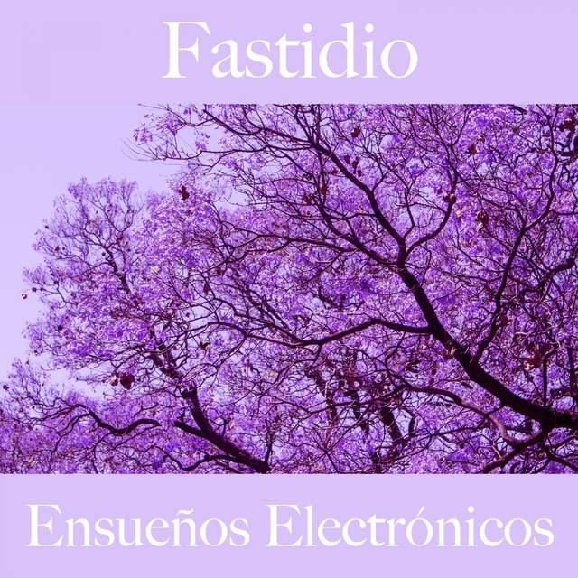 Fastidio: Ensueños Electrónicos - La Mejor Música Para Sentirse Mejor