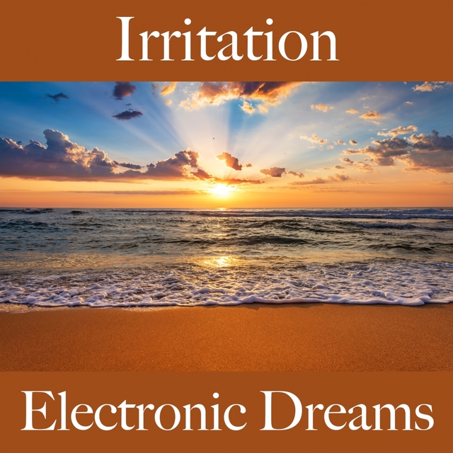 Irritation: Electronic Dreams - La Meilleure Musique Pour Se Sentir Mieux