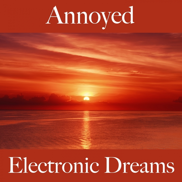 Annoyed: Electronic Dreams - The Best Music For Feeling Better