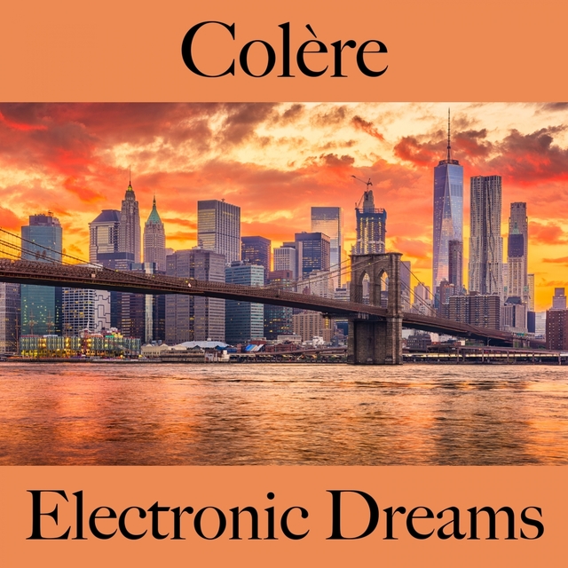 Colère: Electronic Dreams - La Meilleure Musique Pour Se Sentir Mieux