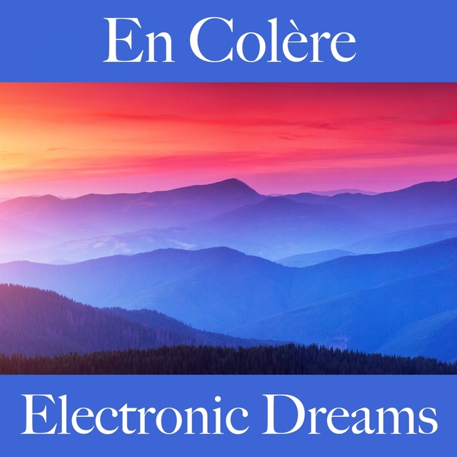 En Colère: Electronic Dreams - La Meilleure Musique Pour Se Sentir Mieux