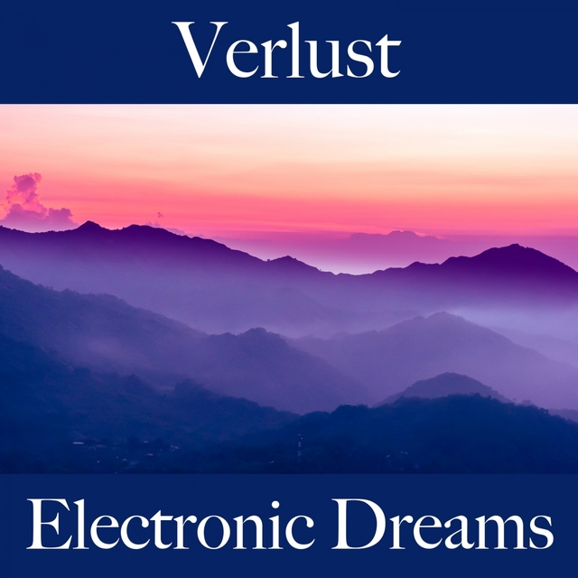Verlust: Electronic Dreams - Die Beste Musik Um Sich Besser Zu Fühlen