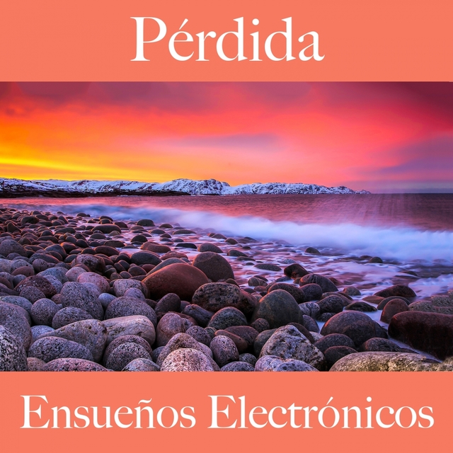 Pérdida: Ensueños Electrónicos - La Mejor Música Para Sentirse Mejor