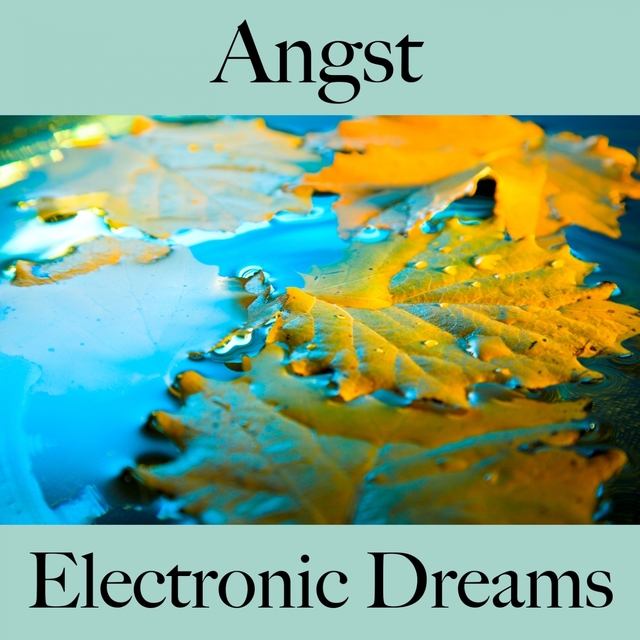 Angst: Electronic Dreams - Die Beste Musik Um Sich Besser Zu Fühlen
