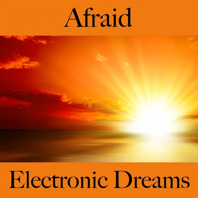 Afraid: Electronic Dreams - The Best Music For Feeling Better