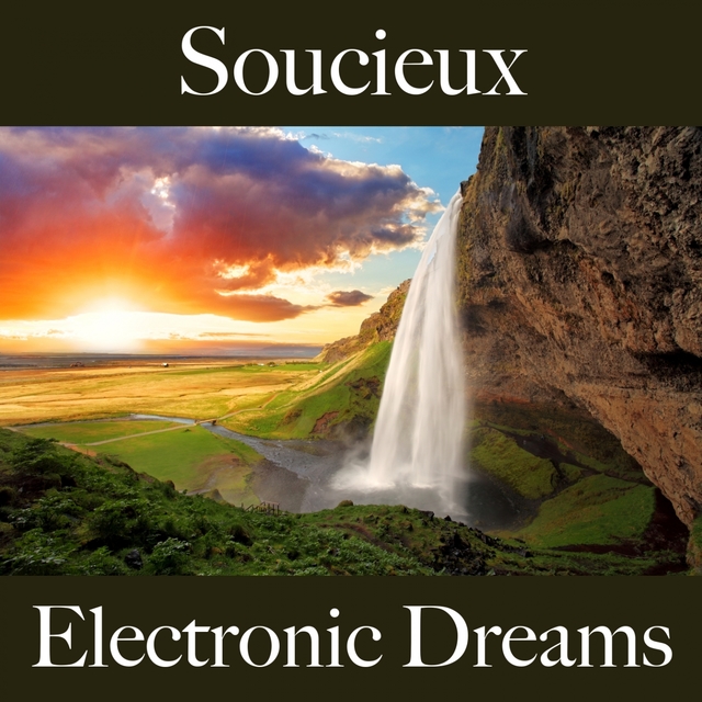 Soucieux: Electronic Dreams - La Meilleure Musique Pour Se Sentir Mieux