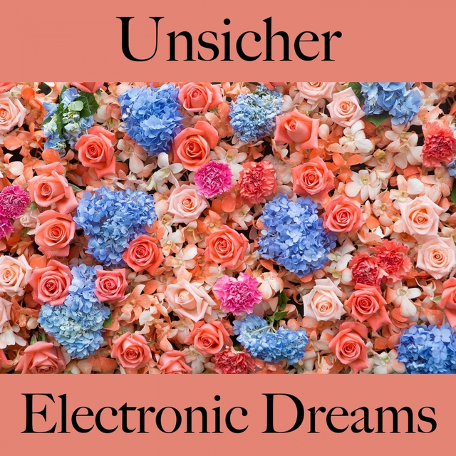 Unsicher: Electronic Dreams - Die Beste Musik Um Sich Besser Zu Fühlen