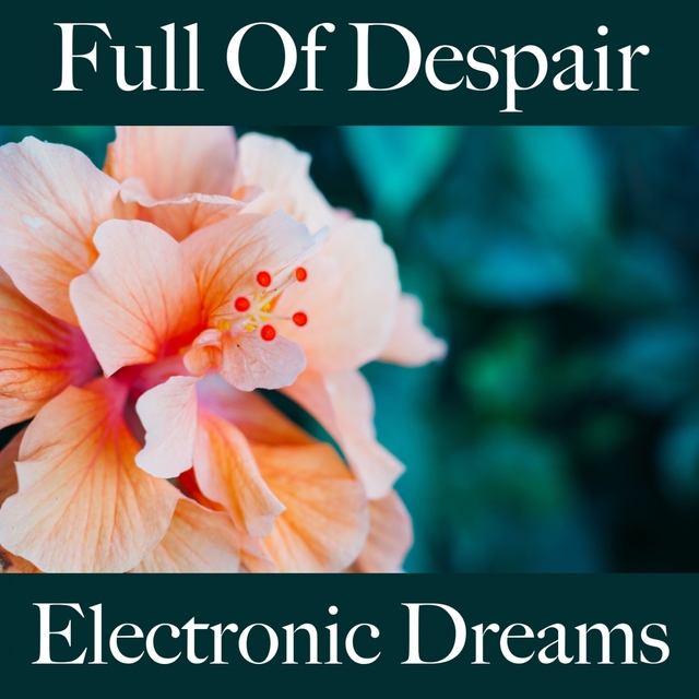 Full Of Despair: Electronic Dreams - The Best Music For Feeling Better