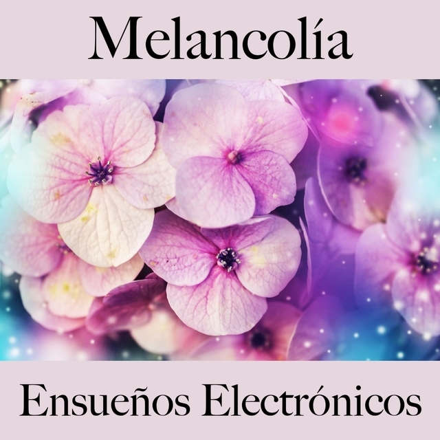 Melancolía: Ensueños Electrónicos - La Mejor Música Para Sentirse Mejor