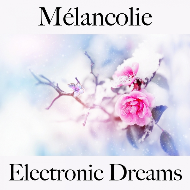 Mélancolie: Electronic Dreams - La Meilleure Musique Pour Se Sentir Mieux